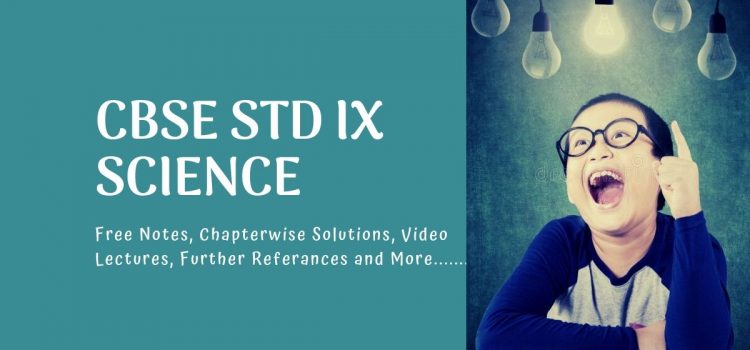 Notes, video lectures, explanations and solutions for CBSE STD ix science
